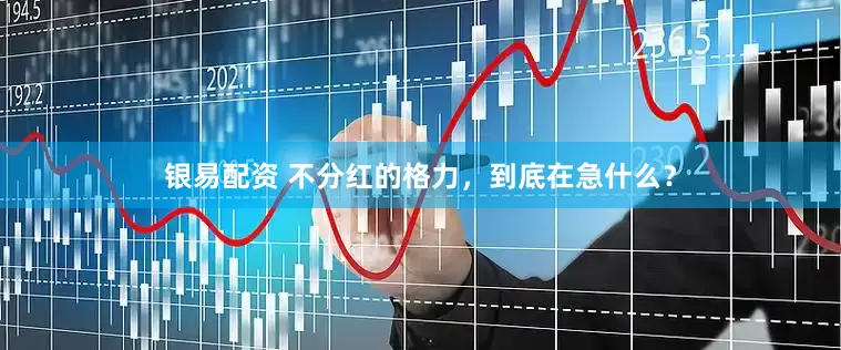 银易配资 不分红的格力，到底在急什么？