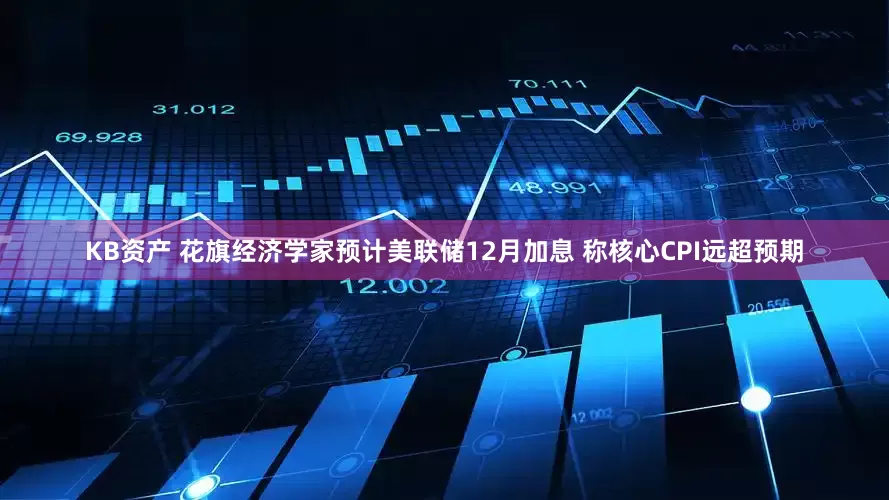 KB资产 花旗经济学家预计美联储12月加息 称核心CPI远超预期